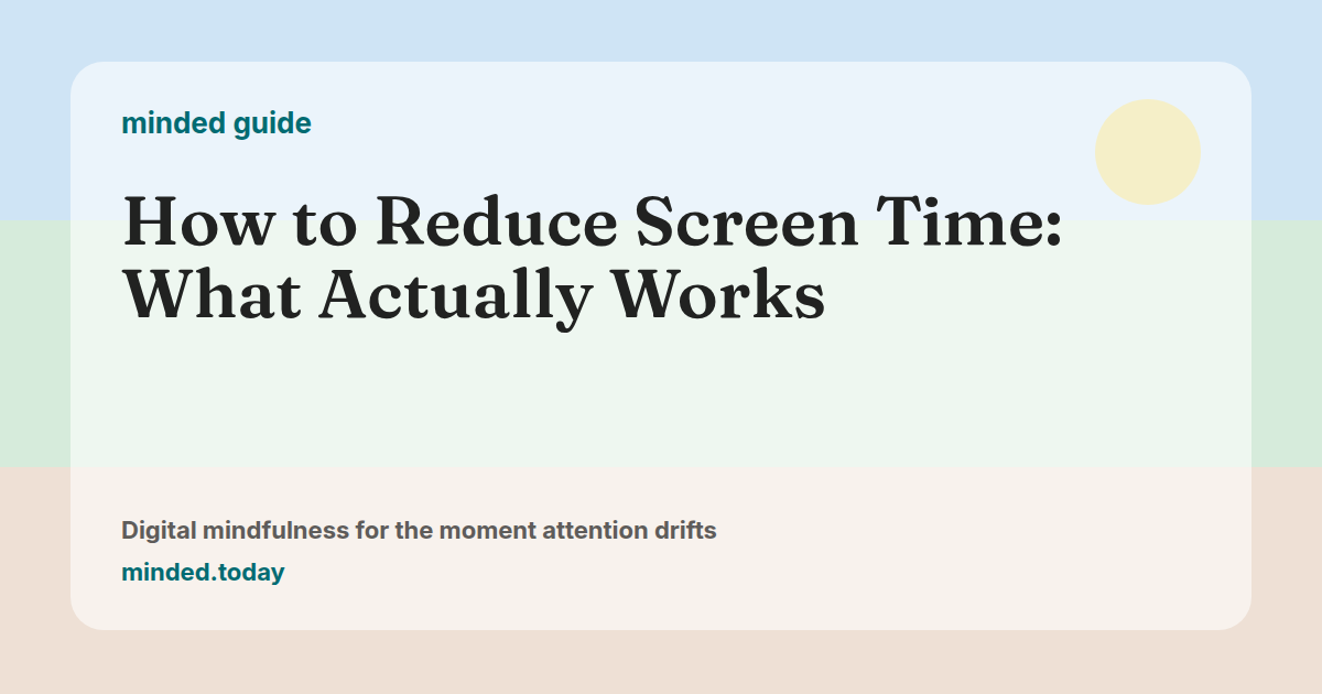 Pastel minded guide card reading How to Reduce Screen Time: What Actually Works