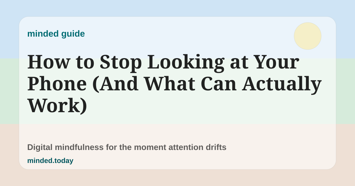Pastel minded guide card reading How to Stop Looking at Your Phone (And What Can Actually Work)
